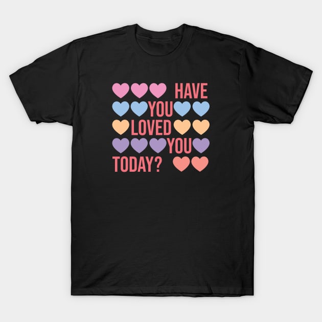 Have You Loved You Today? T-Shirt by Pop Cult Store